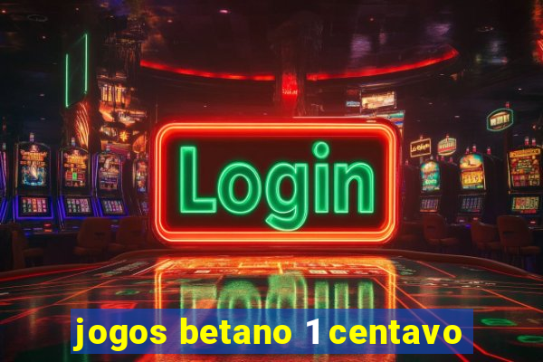 jogos betano 1 centavo